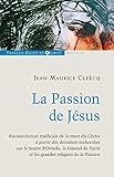 La Passion de Jésus : De Gethsémani au Sépulcre ; reconstitution à partir des connaissances scie by