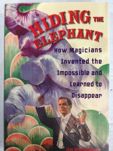 Hiding The Elephant: How Magicians Invented The Impossible And Learned To Disappear