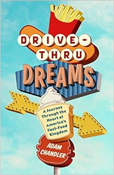 Drive-Thru Dreams: A Journey Through the Heart of America's Fast-Food Kingdom Drive-Thru Dreams: A Journey Through the Heart of America's Fast-Food Kingdom