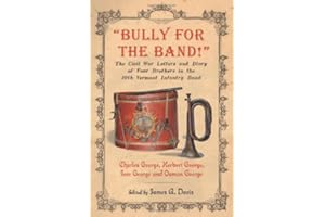 "Bully for the Band!": The Civil War Letters and Diary of Four Brothers in the 10th Vermont Infantry Band