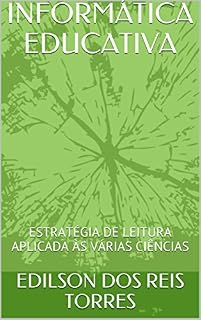 Livro INFORMÁTICA EDUCATIVA: ESTRATÉGIA DE LEITURA APLICADA ÀS VÁRIAS CIÊNCIAS