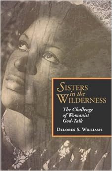 Sisters in the Wilderness: The Challenge of Womanist God-Talk, by Delores S. Williams