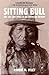 Sitting Bull: The Life and Times of an American Patriot by Robert M. Utley