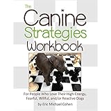 The Canine Strategies Workbook: For People Who Love Their High-Energy, Fearful, Willful and/or Reactive Dogs