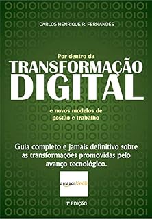 Livro Por dentro da TRANSFORMAÇÃO DIGITAL e novos modelos de gestão e trabalho: Guia completo e jamais definitivo sobre as transformações promovidas pelo avanço tecnológico