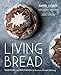 Living Bread: Tradition and Innovation in Artisan Bread Making by Daniel Leader, Lauren Chattman