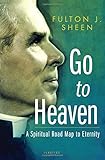 Go to Heaven: A Spiritual Road Map to Eternity