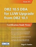 DB2 10.5 DBA for LUW Upgrade from DB2 10.1: Certification Study Notes Exam 311-Wow! eBook