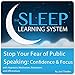 Stop Your Fear of Public Speaking: Confidence and Focus with Hypnosis, Meditation, Relaxation, and Affirmations (The Sleep Learning System)
