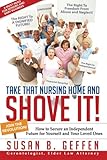 Take That Nursing Home and Shove It!: How to Secure an Independent Future for Yourself and Your Loved Ones.