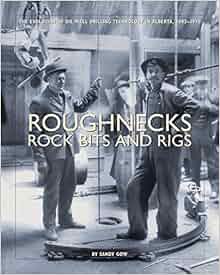 Roughnecks Rock Bits And Rigs The Evolution Of Oil Well