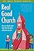 Real Good Church: How Our Church Came Back from the Dead, and Yours Can, Too