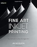 Fine Art Inkjet Printing: The Craft and Art of the Fine Digital Print
