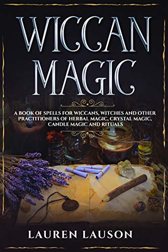 Wiccan Magic: A Book of Spells for Wiccans, Witches and other Practitioners of Herbal Magic, Crystal by Lauren Lauson