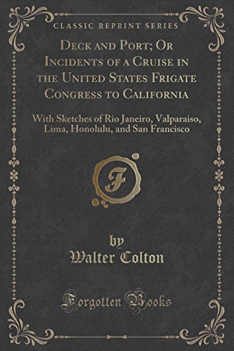 Deck and Port; Or Incidents of a Cruise in the United States Frigate Congress to California: With Sketches of Rio Janeiro, Valparaiso, Lima, Honolulu, and San Francisco (Classic Reprint)