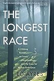 The Longest Race: A Lifelong Runner, An Iconic Ultramarathon, and the Case for Human Endurance by Ed Ayres