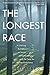 The Longest Race: A Lifelong Runner, An Iconic Ultramarathon, and the Case for Human Endurance by Ed Ayres