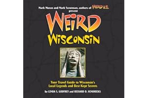 Weird Wisconsin: Your Travel Guide to Wisconsin's Local Legends and Best Kept Secrets (Volume 20)