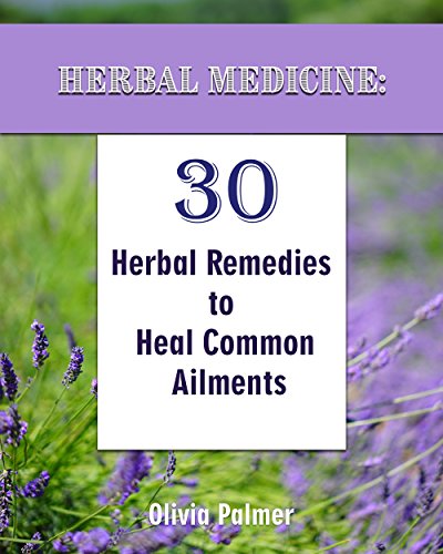 FREE Herbal Medicine: 30 Herbal Remedies to Heal Common Ailments: (Medicinal Herbs, Herbal Remedies, Arom<br />[Z.I.P]