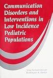 Communication Disorders and Interventions for Low Incidence Pediatric Populations, Schoenbrodt, Lisa and Smith, Romayne A., 156593220X
