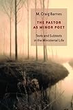The Pastor as Minor Poet: Texts and Subtexts in the Ministerial Life (Calvin Institute of Christian Worship Liturgical Studies)