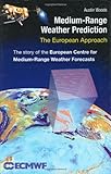 Medium-Range Weather Prediction : The European Approach, Woods, Austin, 0387269282