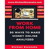 Work From Home: 50 Ways to Make Money Online Analyzed (Passive Income with Affiliate Marketing, Blogging, Airbnb, Freelancing, Dropshipping, Ebay, YouTube, Shopify, Photography Etc.)