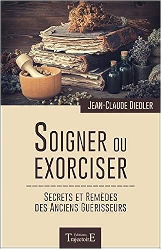 Amazon Fr Soigner Ou Exorciser Secrets Et Remedes Des Anciens Guerisseurs Diedler Jean Claude Livres