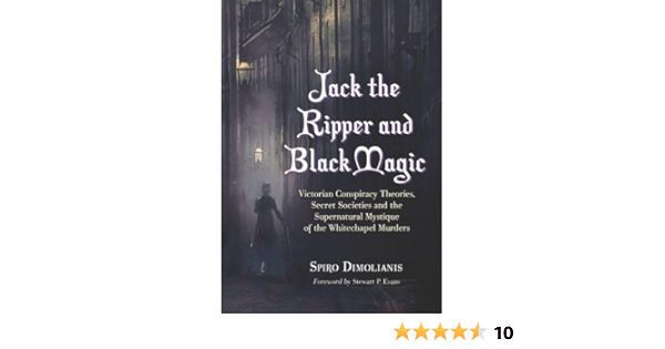 Amazon Com Jack The Ripper And Black Magic Victorian Conspiracy Theories Secret Societies And The Supernatural Mystique Of The Whitechapel Murders Ebook Dimolianis Spiro Stewart P Evans Kindle Store