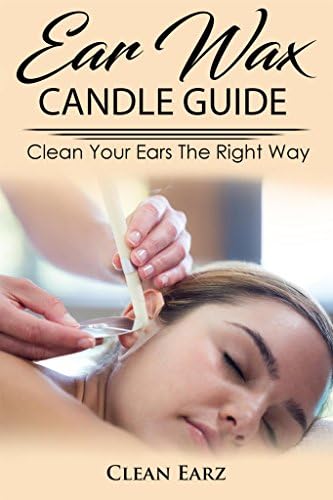 Ear Wax Candles: Learn How To Remove Ear Wax With Ear Wax Candles, Natural Parrafin Candles And Other Methods To Keeping Your Ears Clean, CANDLES **NOT** INCLUDED!! Kindle Edition