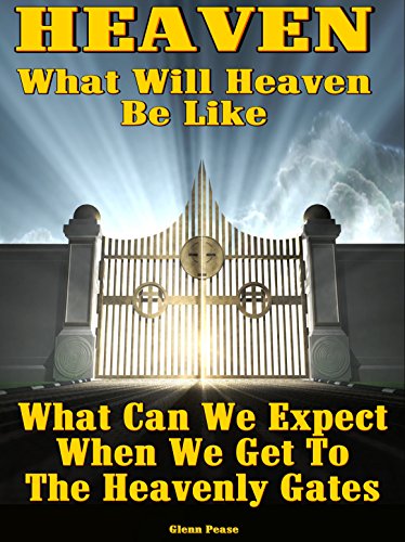 HEAVEN: What Will Heaven Be Like: What can we expect when we get to the Heavenly gates by [Pease, Steve]