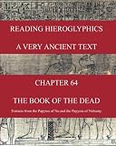 READING HIEROGLYPHICS - A Very Ancient Text: CHAPTER 64 THE BOOK OF THE DEAD Extracts from the Papyr by Bernard Paul Badham