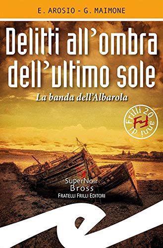 Delitti all'ombra dell'ultimo sole. La banda dell'Albarola – Erica Arosio, Giorgio Maimone