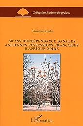 50 ans d'indépendance dans les anciennes possessions françaises d'Afrique noire