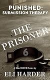 The Prisoner Punished: Submission Therapy: A Hard BDSM Series