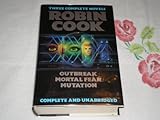 Robin Cook : Three Complete Novels : Outbreak ; Mortal Fear ; Mutation by Robin Cook (1993-09-15)