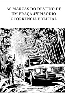 Livro AS MARCAS DO DESTINO DE UM PRAÇA 4⁰ EPISÓDIO : OCORRÊNCIA POLICIAL