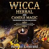 Wicca: Herbal and Candle Magic for Beginners, Wiccans, and Witches: Smart Simple Spells for the Soli by 