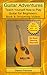 Guitar Adventures: Fun, Informative, and Step-By-Step Lesson Guide, Beginner & Intermediate Levels (Book & Streaming Videos) (Steeplechase Guitar Instruction)