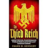 The Third Reich: Adolf Hitler, Nazi Germany, World War II And The Last German Empire