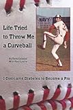 Life Tried to Throw Me a Curveball: I Overcame Diabetes to Become a Pro by 
