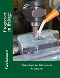 Progresser en fraisage: Technologie des fabrications mécaniques (French Edition) by Mr Yves Bauswein