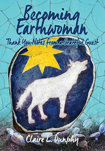 Becoming Earthwoman: Thank You Notes from a Grateful Guest by Claire L. Dunphy