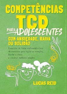Livro Competências TCD para adolescentes com ansiedade, raiva ou solidão: Exercícios de treino multimodal e livro de exercícios para regular as emoções, libertar o stress e construir melhores relações