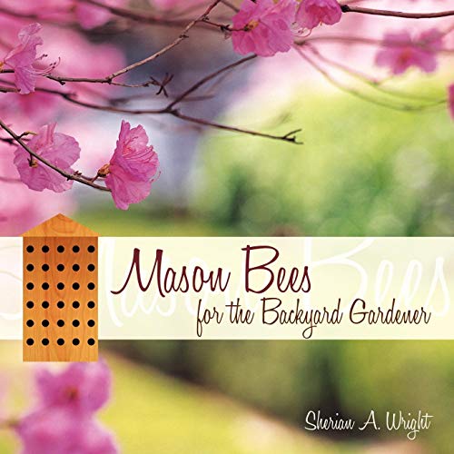 Mason Bees for the Backyard Gardener by Sherian A. Wright