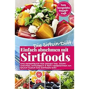 Die Sirtuin Diät – Einfach abnehmen mit Sirtfoods (Das kompakte Rezeptheft): Das Rezeptbuch für jeden Tag: Stoffwechsel ankurbeln und Fett verbrennen … Sirtufoods – Das Sirtfood Diät Buch, Band 1) Paperback – 30 januari 2020