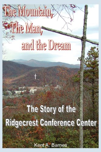 THE MOUNTAIN, THE MAN AND THE DREAM: THE STORY OF THE RIDGECREST CONFERENCE CENTER