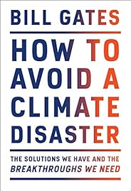 How to Avoid a Climate Disaster: The Solutions We Have and the Breakthroughs We Need