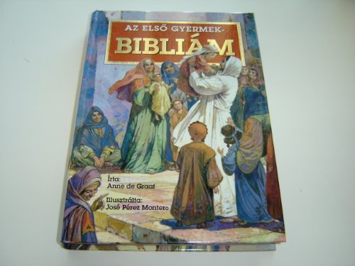 Az Elso Gyermek - Bibliam / Hungarian Language Children's Bible by Anne de Graaf / Kepes Biblia Gyerekeknek