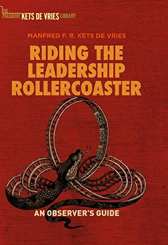 Riding the Leadership Rollercoaster: An observer’s guide (The Palgrave Kets De Vries Library)